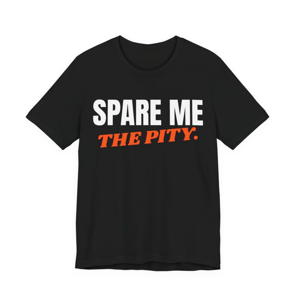 Spare Me the Pity T-Shirt