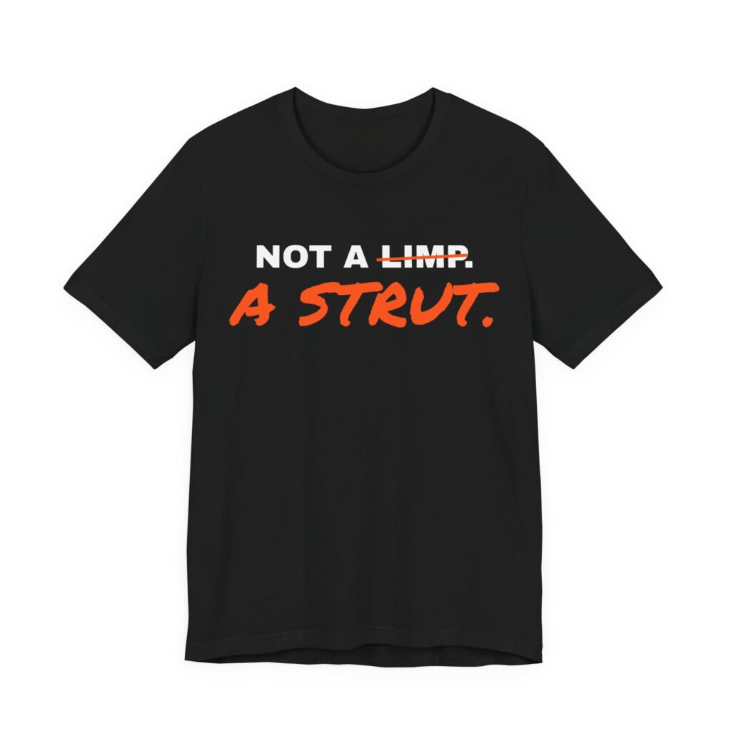 Not a Limp, a Strut T-Shirt