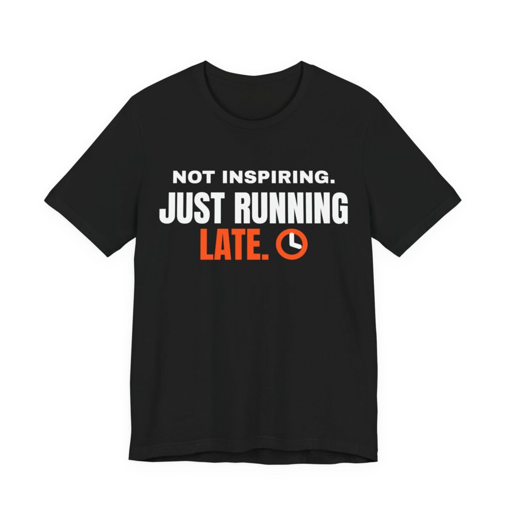 Not Inspiring, Just Running Late T-Shirt