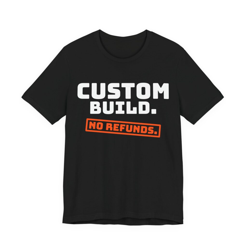 Custom Build, No Refunds T-Shirt